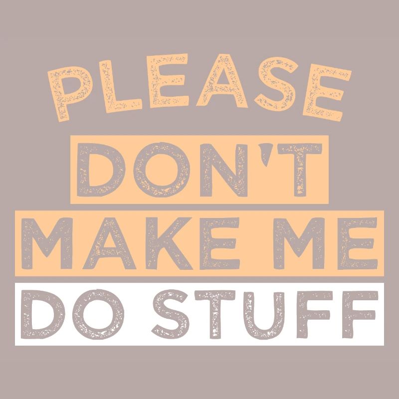 Please Don't Make ME DO STUFF