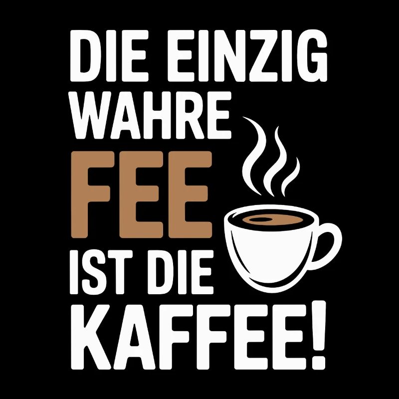 Kaffee Die Einzig Wahre Fee Ist Die Kaffee Spruch