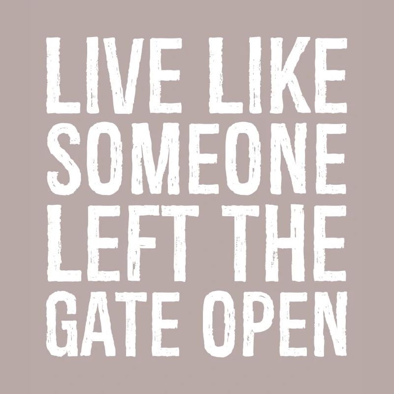 live like someone left the gate open