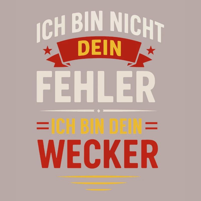Ich bin nicht dein Fehler Ich bin dein Wecker 