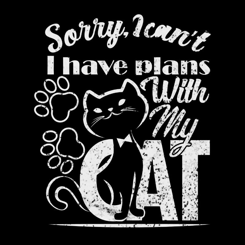 Sorry I can t I have plans with my Cat 