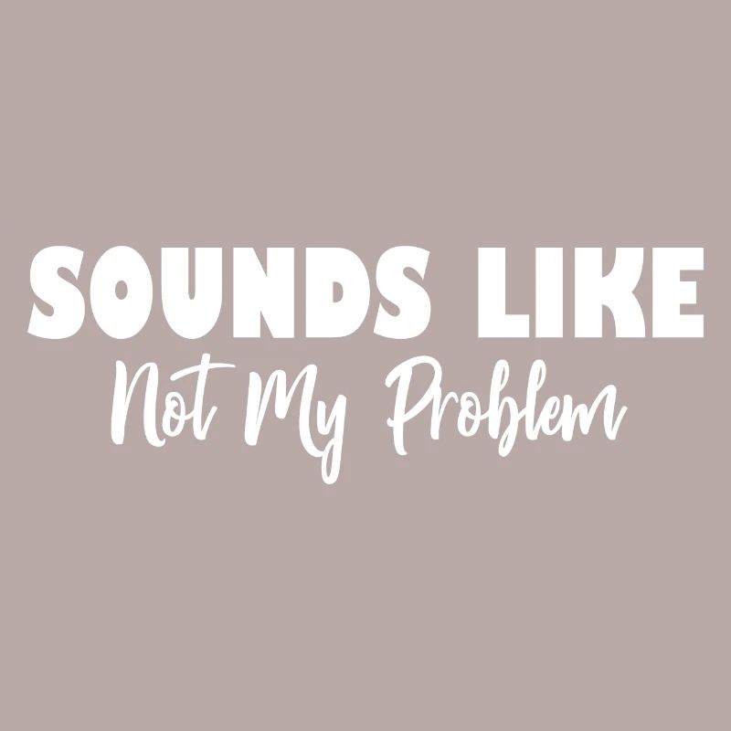 Sounds Like Not My Problem