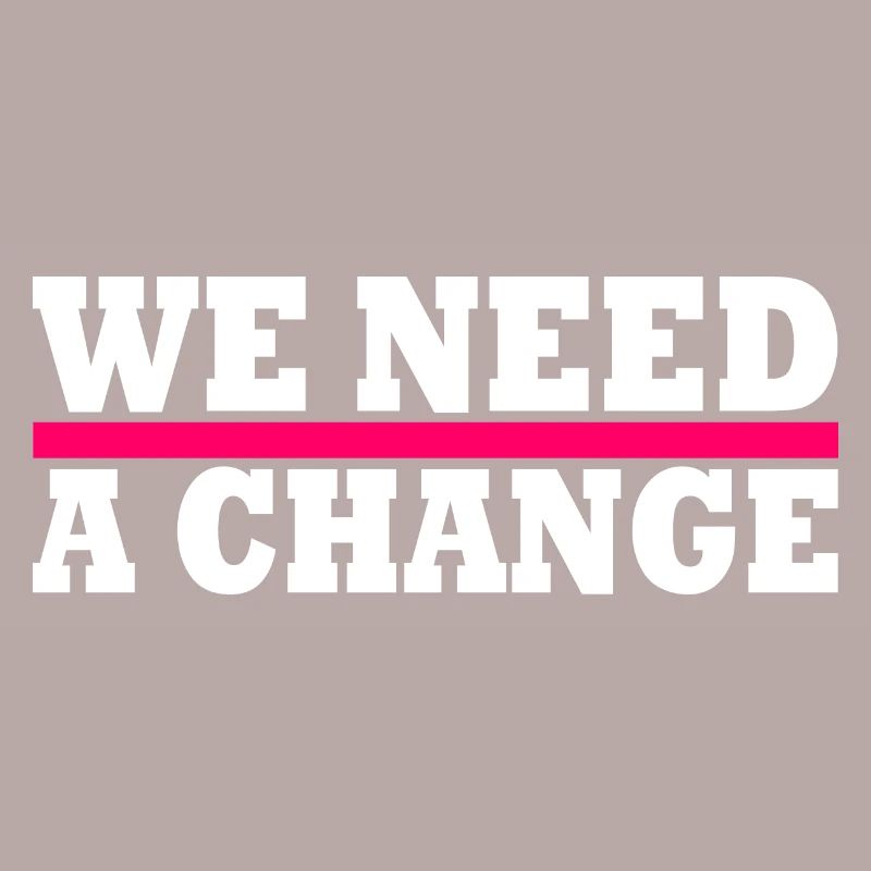 We need a change