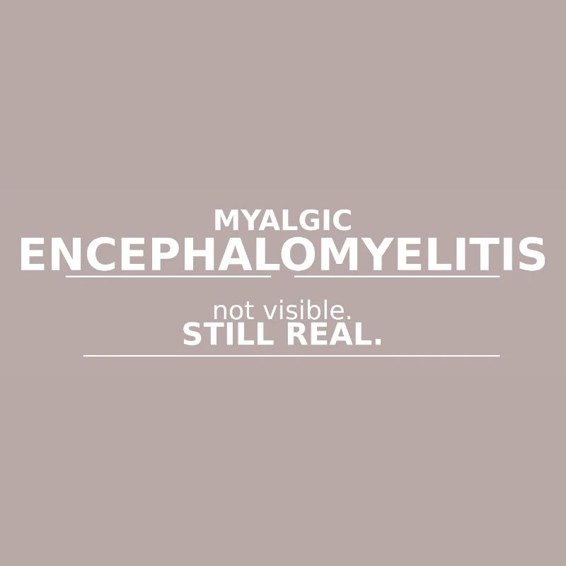 Myalgic Encephalomyelitis not visible. still real.