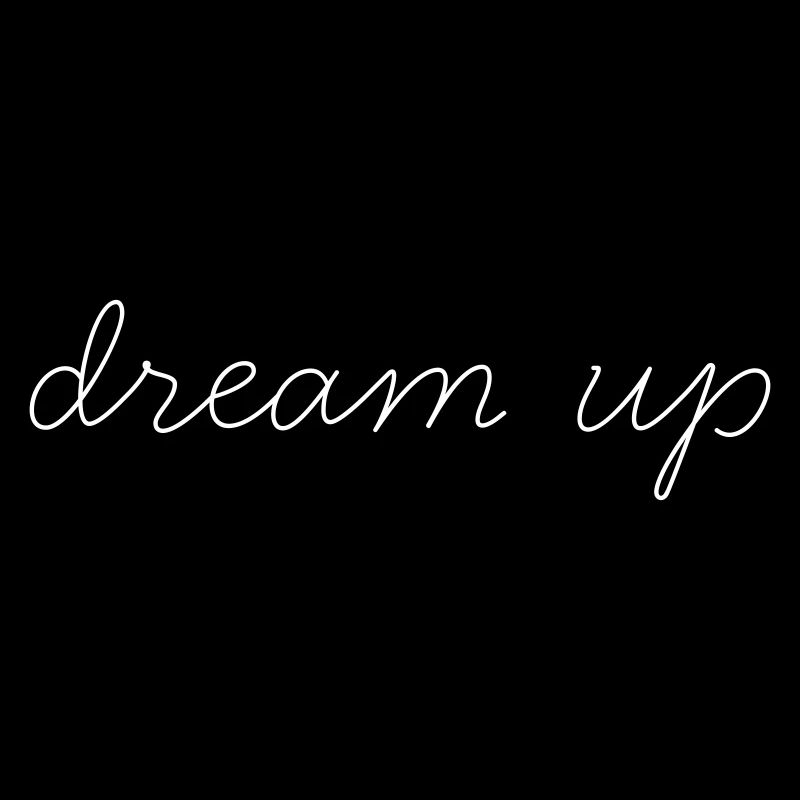 « Dream-up » - devise - attitude envers la vie - dire