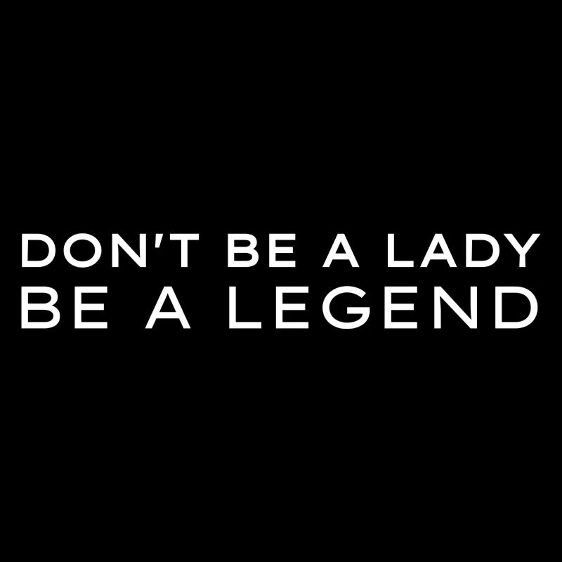 Don't be a Lady be a Legend