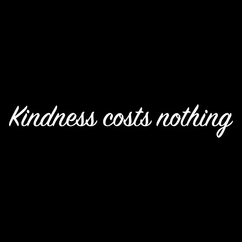 Kindness costs nothing