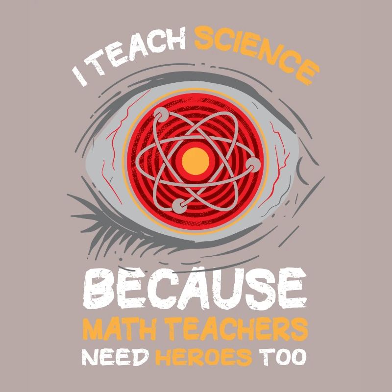 I Teach Science Because Math Teachers Needs