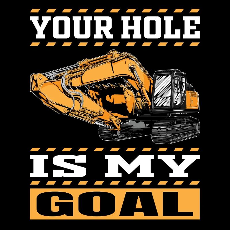 Your Hole Is My Goal - Excavator Machine Operator