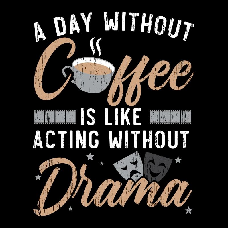 A day without coffee is like acting without Dr