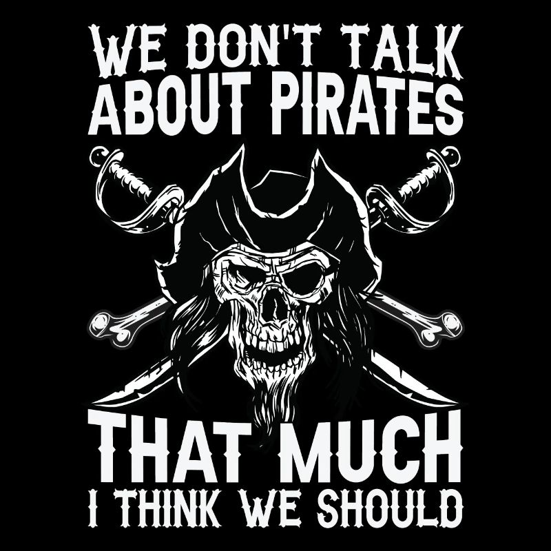 We Don't Talk About Pirates That Much I Think We S