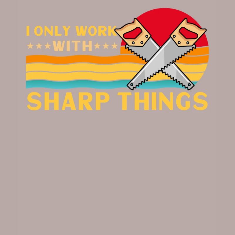 I Only Work With Sharp Things