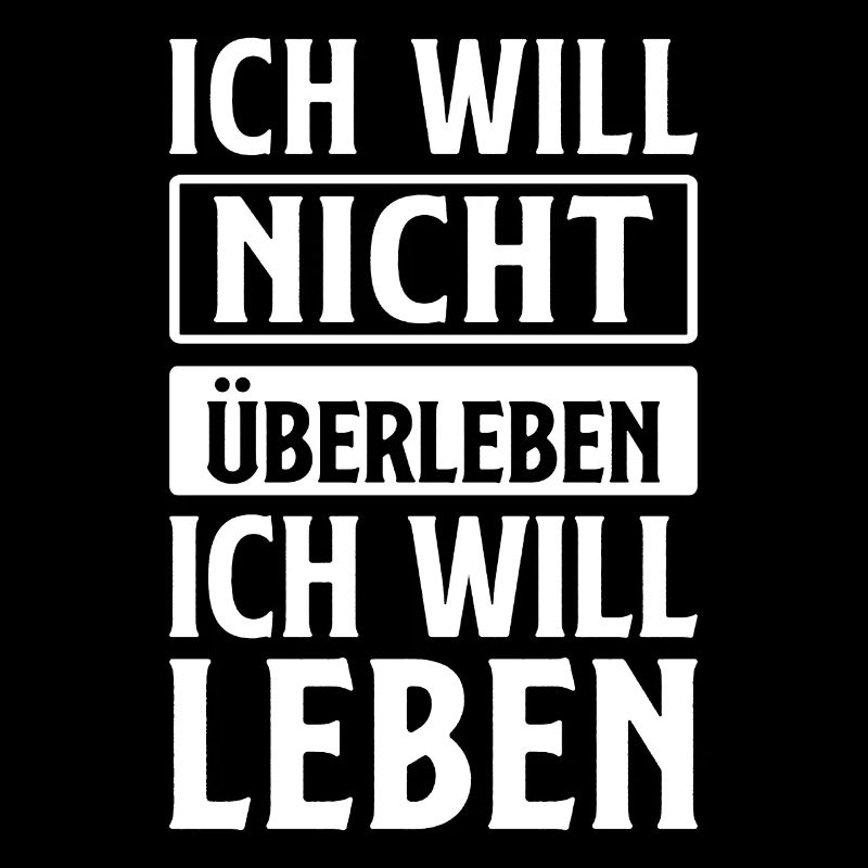 Ich will nicht überleben, ich will Leben