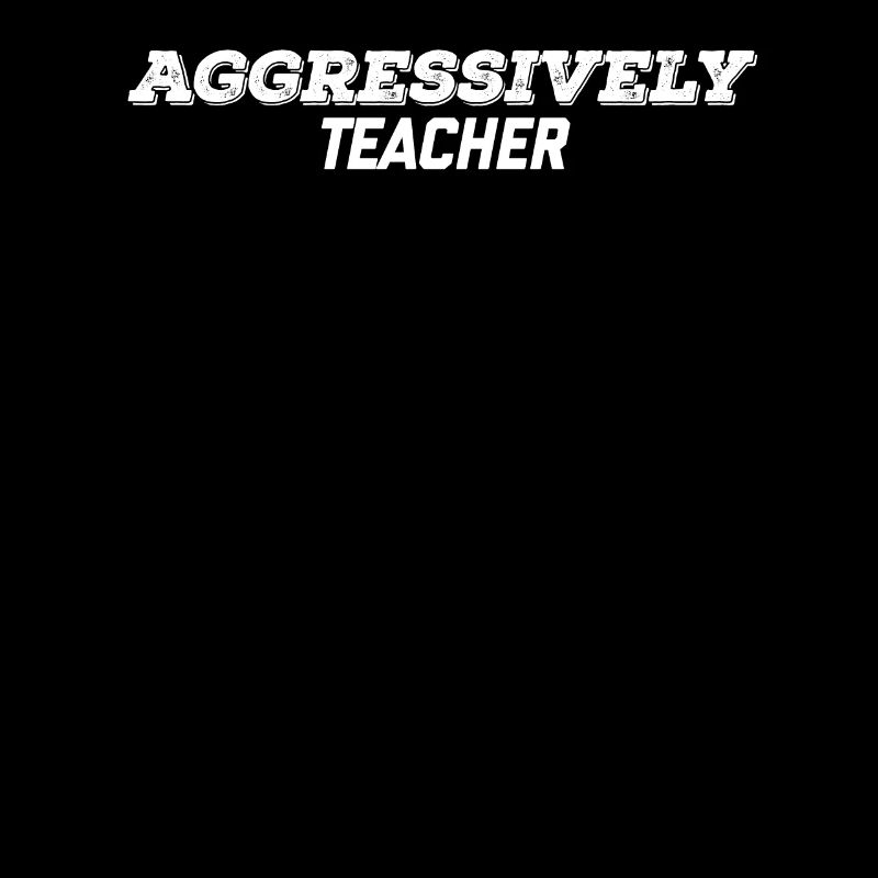 aggressively teacher
