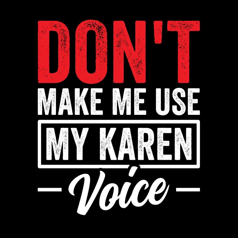 Ne me forcez pas à utiliser ma voix karen