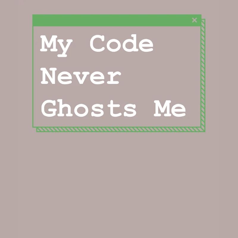 My Code Never Ghosts Me Developer Coder Programmin