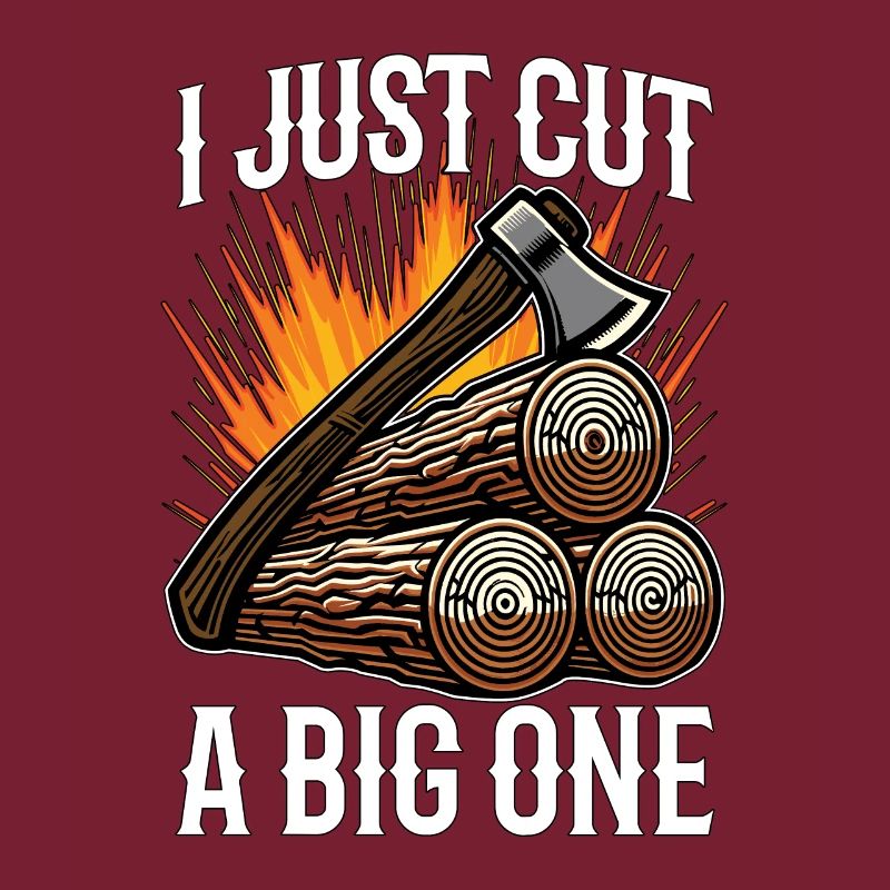 Logging I Just Cut A Big One Lumber Worker Logger