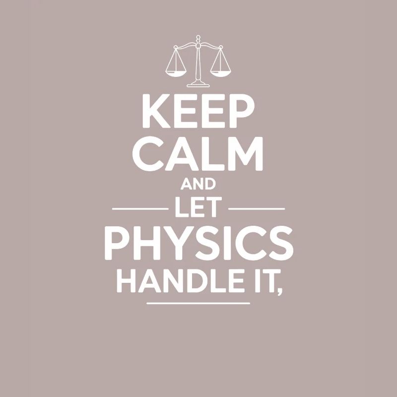 Keep Calm and Let Physics Handle It