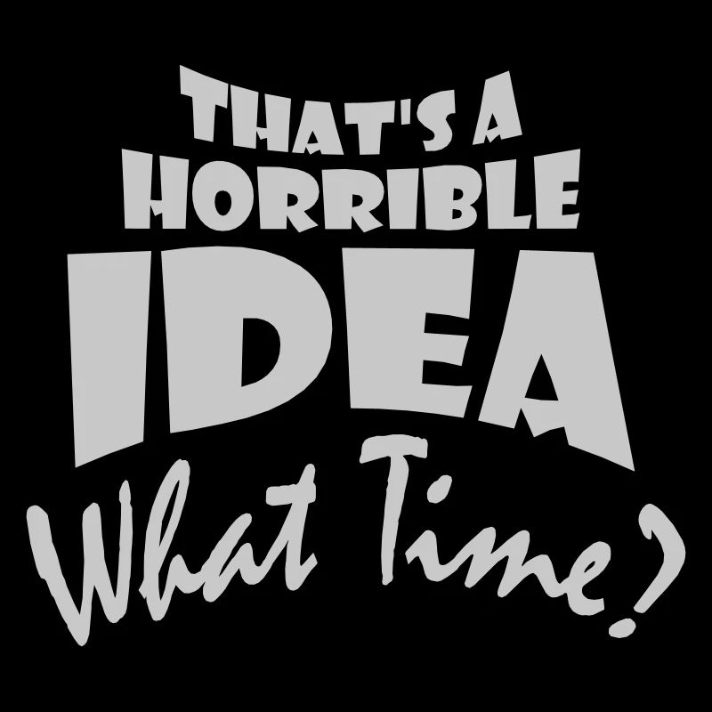 Thats a horrible Idea