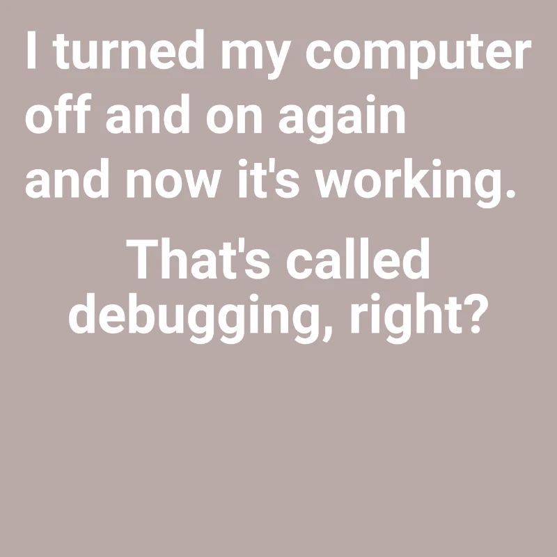 turned computer on and off - debugging right?