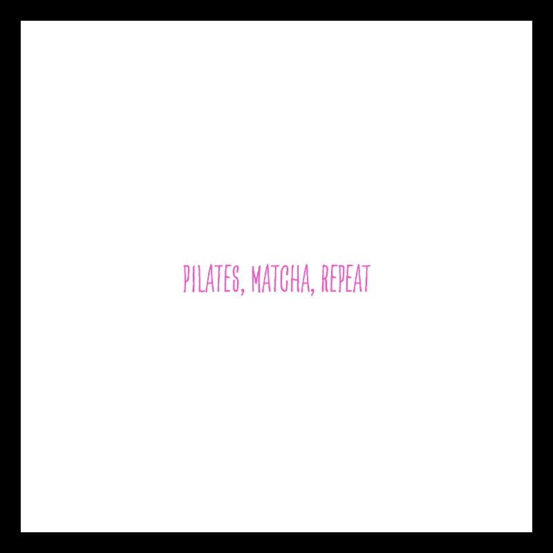 pilates, matcha, repeat