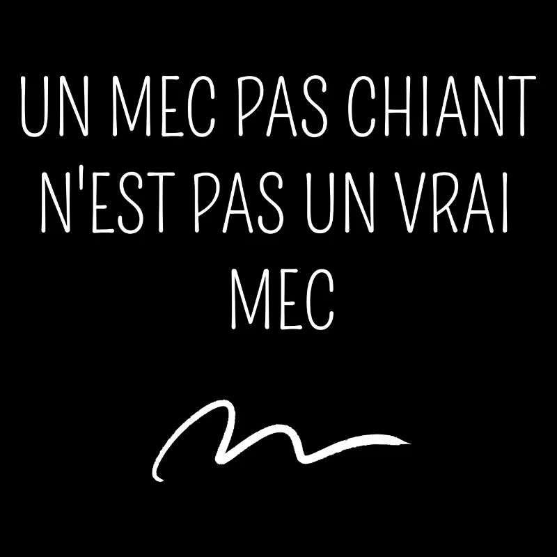 un mec pas chiant n'est pas un vrai mec