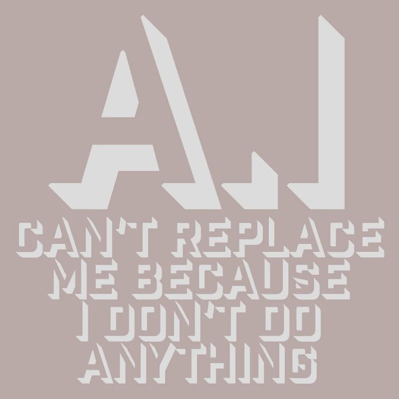 AI Can't Replace Me I Don't Do Anything Humor Joke