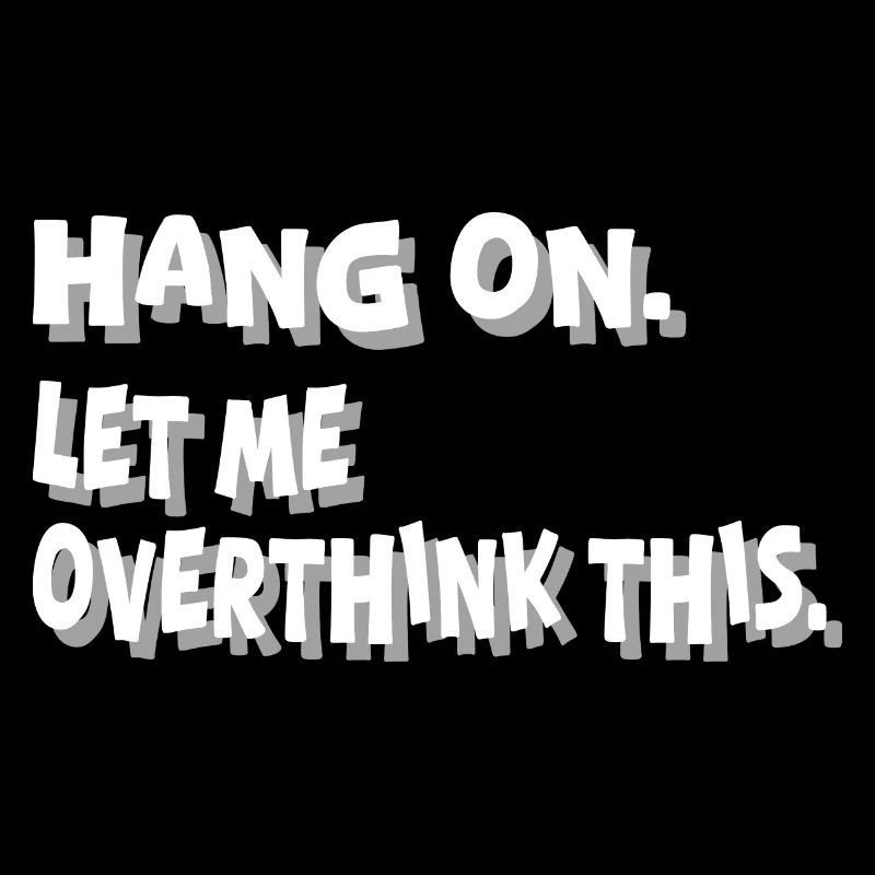 Hang On let me overthink this