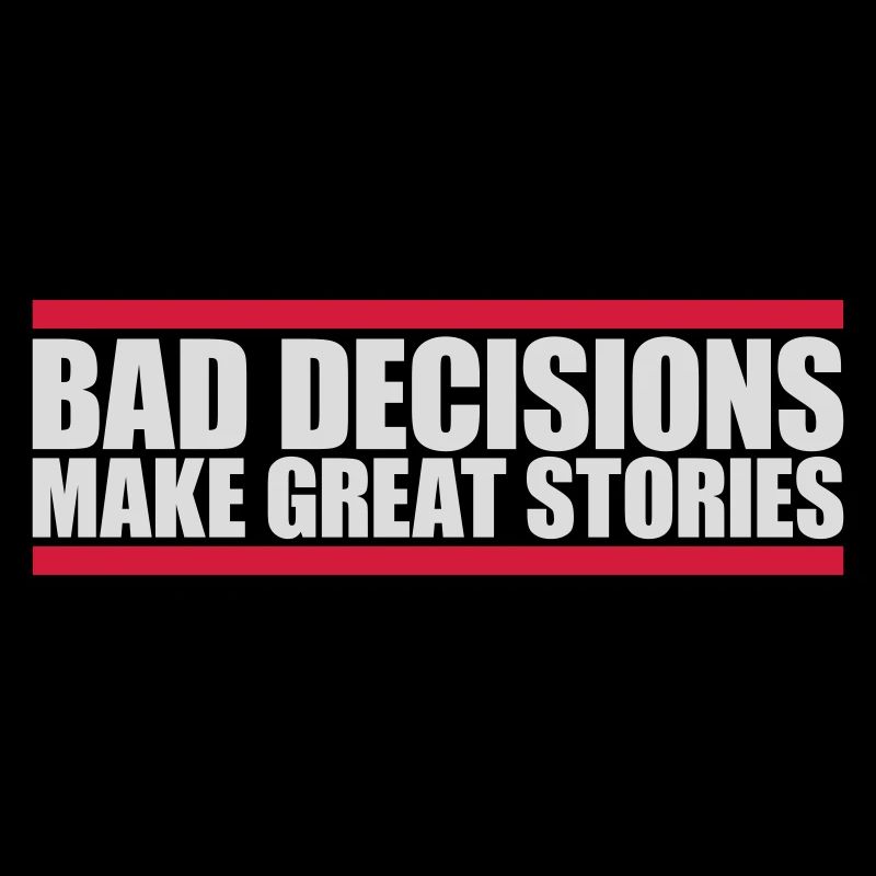 bad decisions great stories