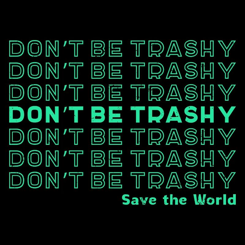 Don't Be Trashy Save the world Erde Umweltschutz