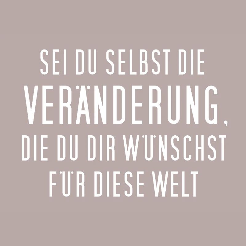 Sei du selbst die Veränderung, die du dir ...