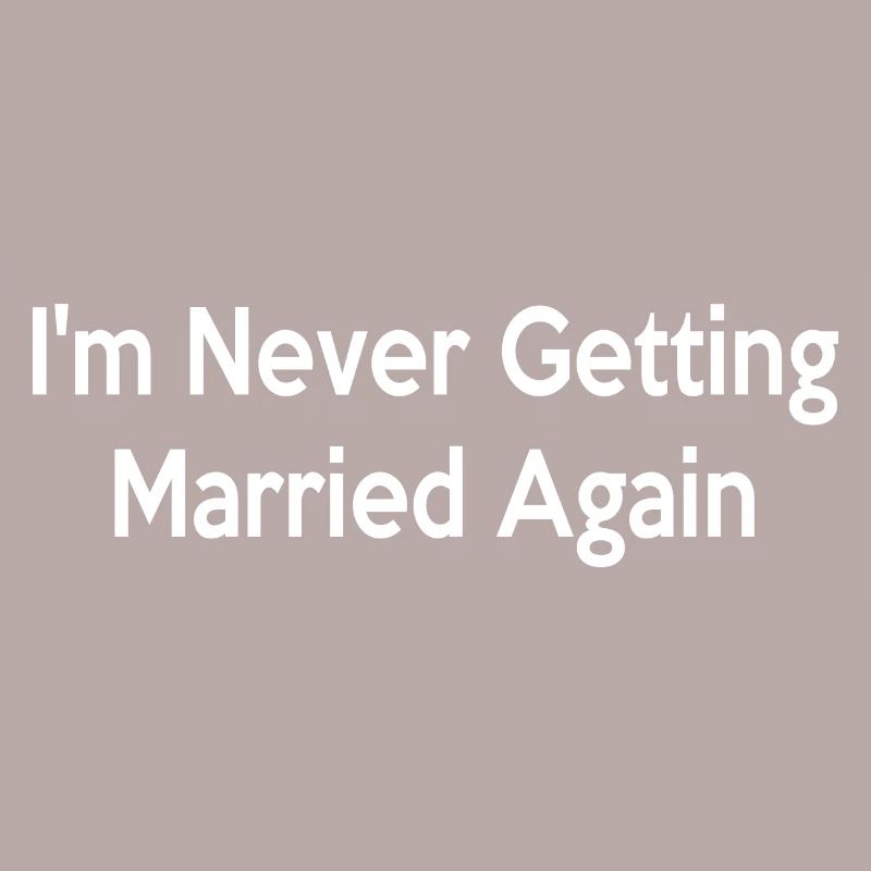 I'm Never Getting Married Again