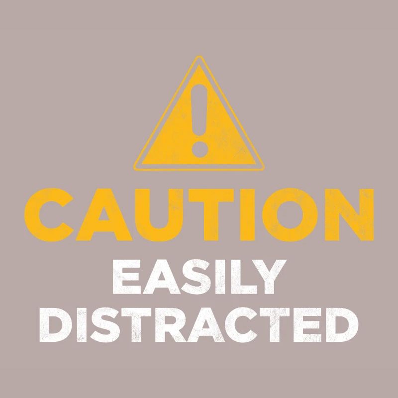 Caution Easily Distracted