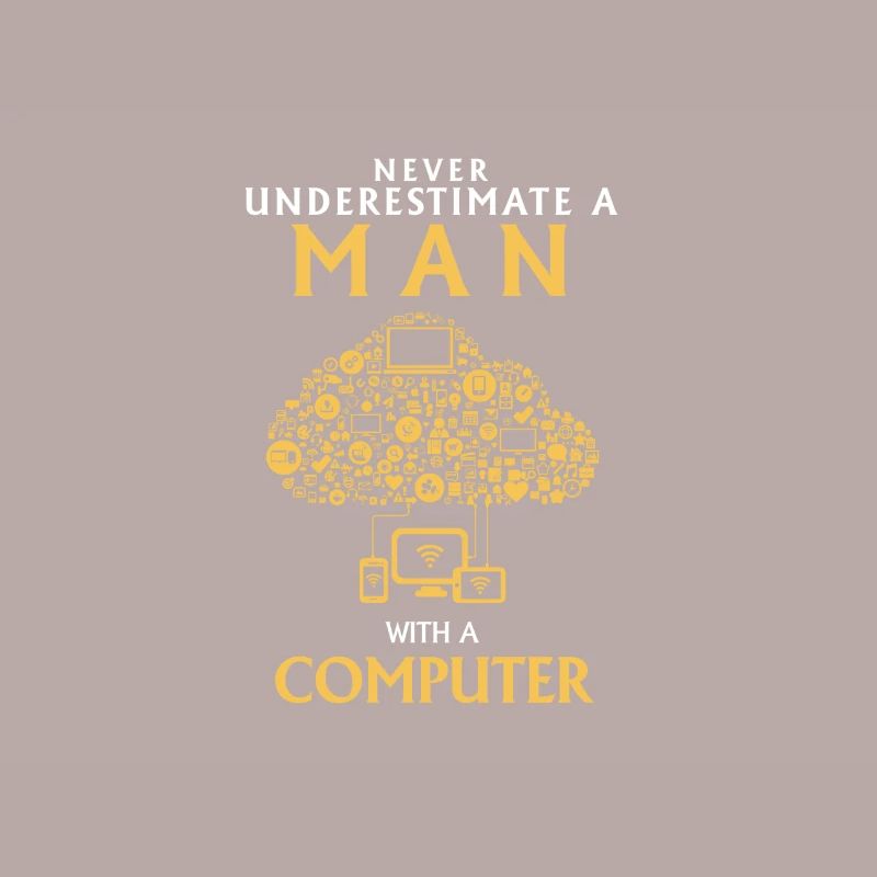 NEVER UNDERESTIMATE A MAN WITH A COMPUTER