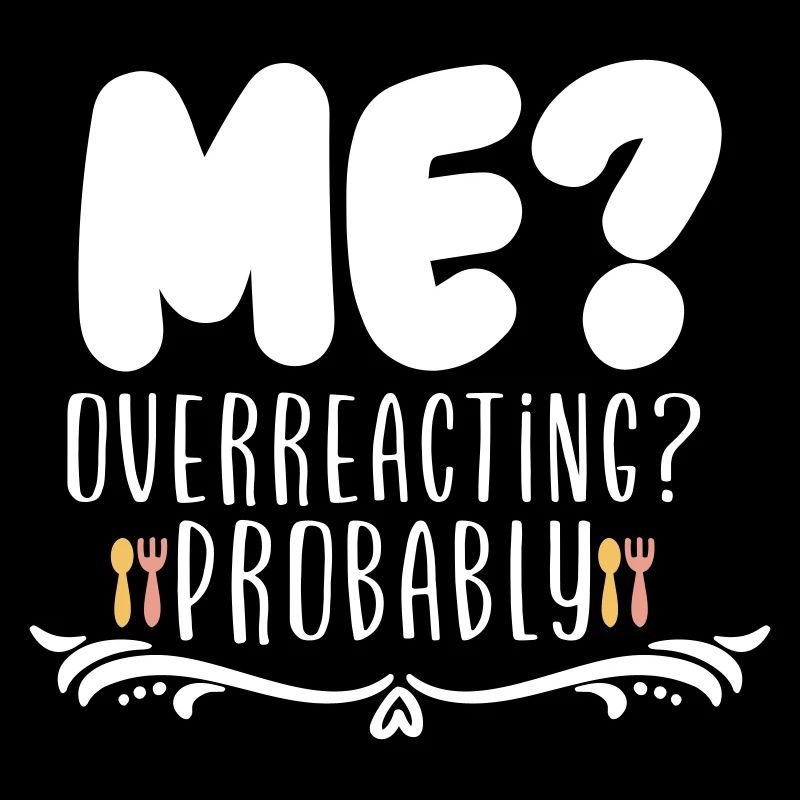 Me Overreacting Probably