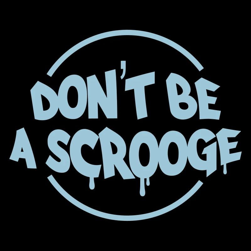 Don't be a scrooge - Ne sois pas un crétin