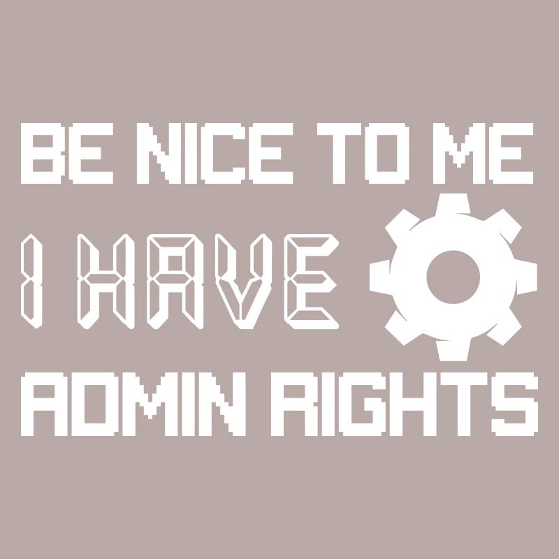 Be Nice To Me I Have Admin Rights Programmer Codin