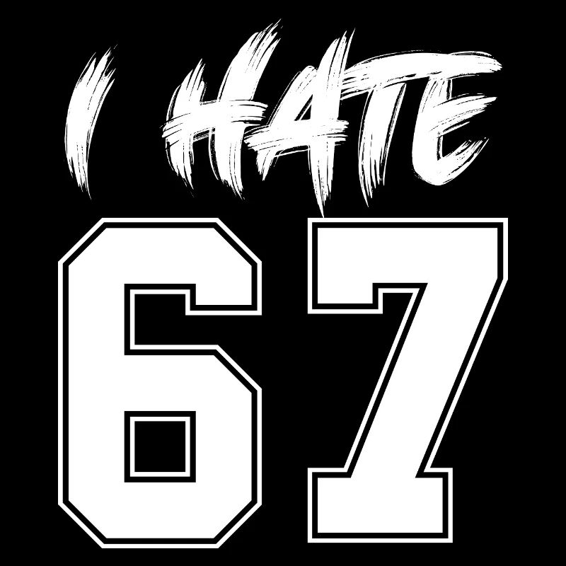 67 - Sixty Seven Number I Hate 67 Meme Six Seven