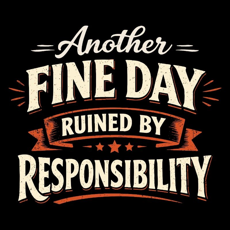 Another Fine Day Ruined by Responsibility