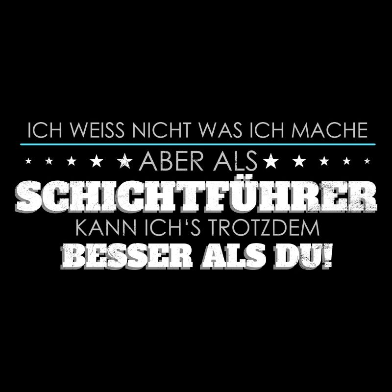 Schichtfuehrer Spruch besser als Du