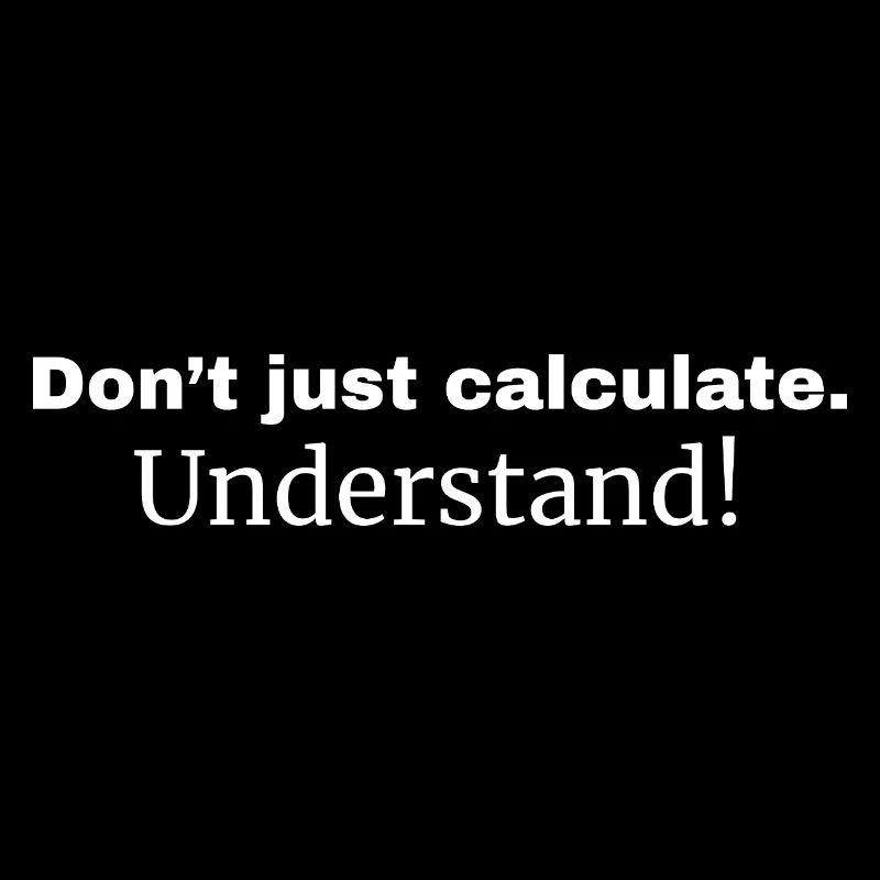 Ne vous contentez pas de calculer. Comprendre!