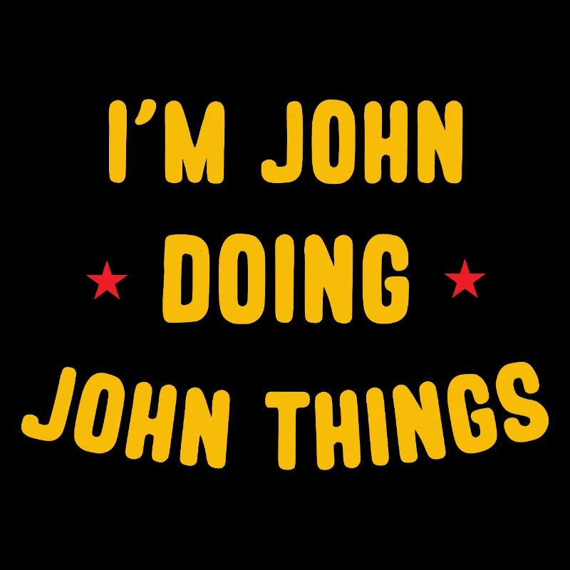 I am John Doing John Things Funny Quotes