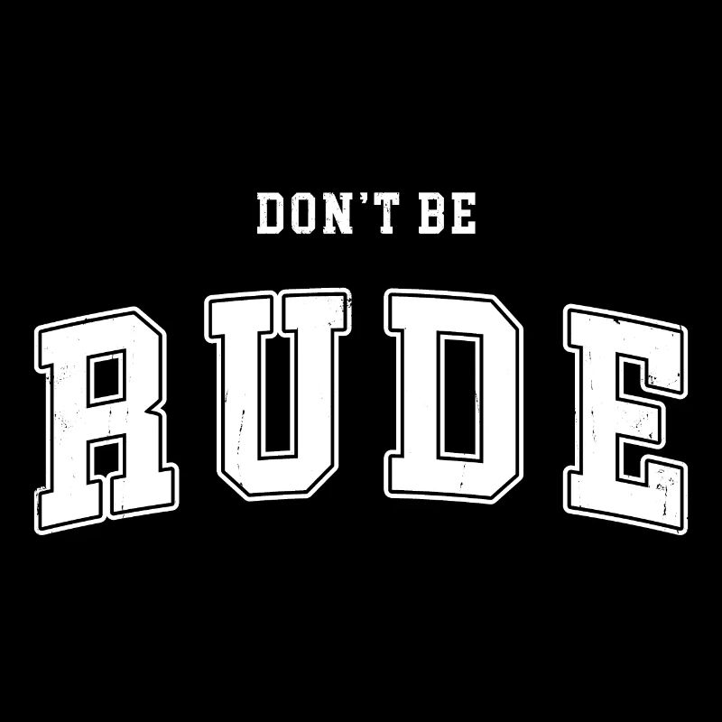 Don't be rude - Don't be rude