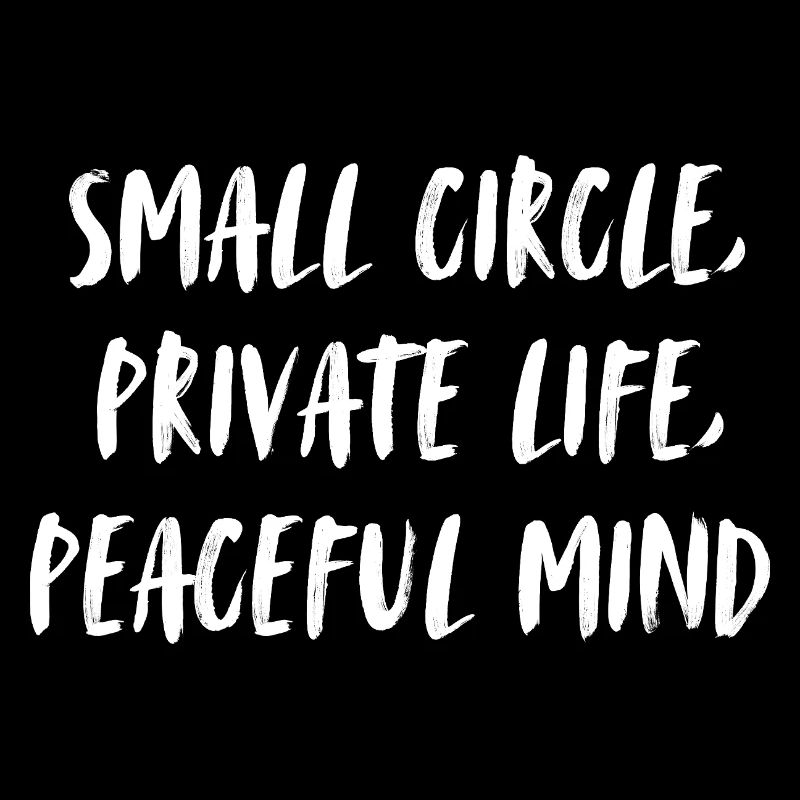 Small circle, private life, peaceful mind.