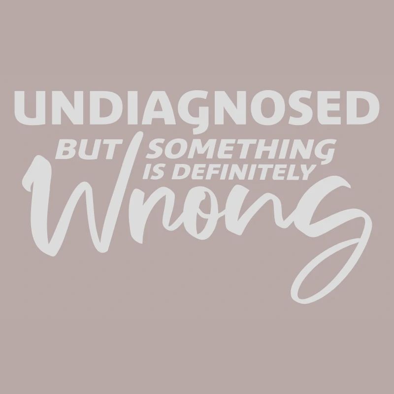 Undiagnosed But Something Is Definitely Wrong Joke