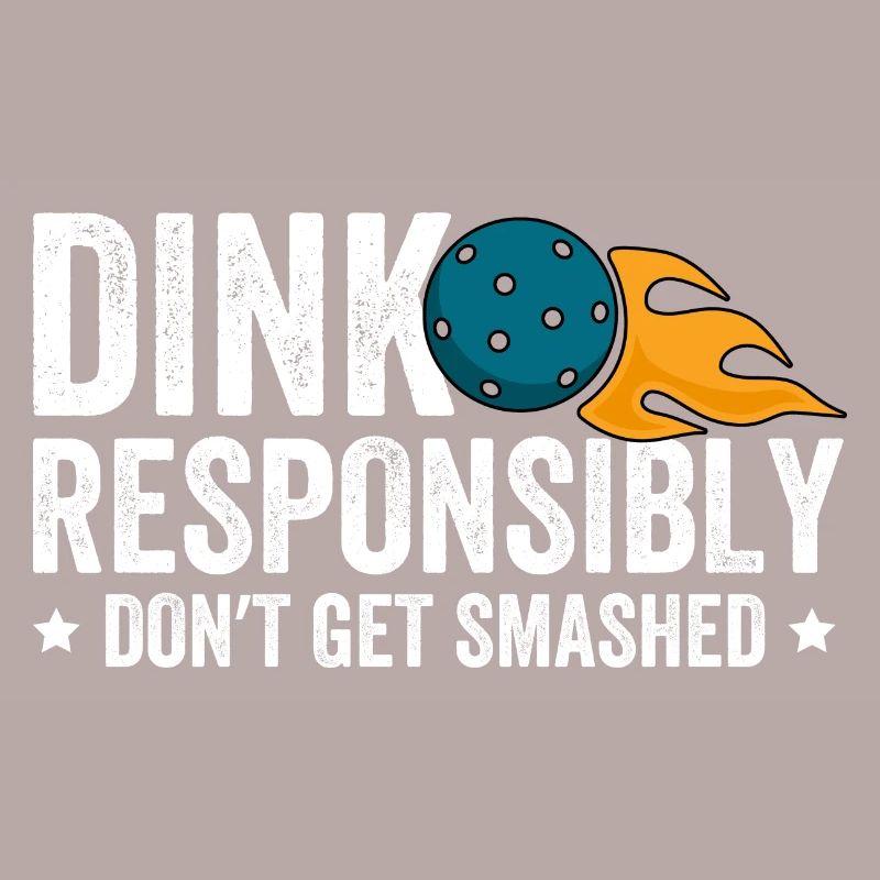 Dink Responsibly Don't Get Smashed