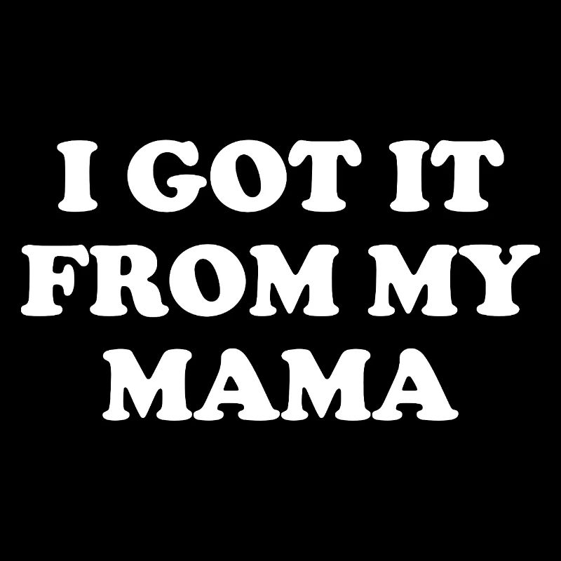 I Got It From My Mama