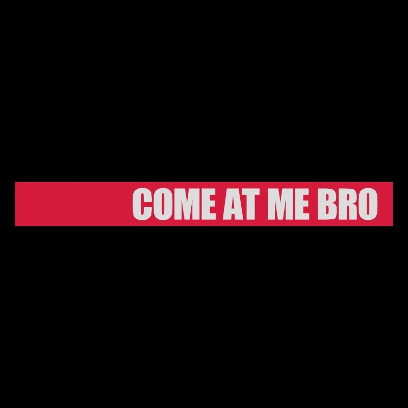 come at me bro