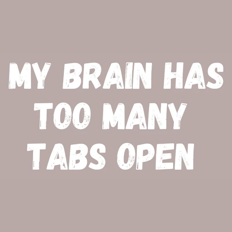 My brain has too many tabs open. Spruch IT Nerd