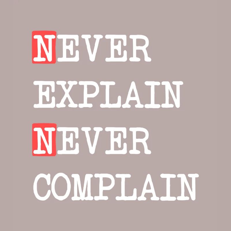 Never Explain Never Complain – Motto Spruch